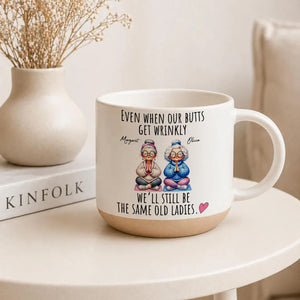 Even When Our Butts Get Wrinkly - Personalized Pottery Mug for Besties Gift