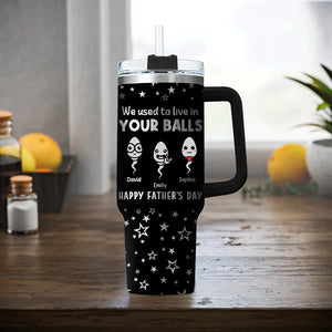 We Used To Lived In Your Balls - Personalized 40oz Stainless Steel Tumbler - Gift For Dad, Father's Day Gift