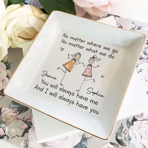 You Will Always Have Me - Personalized Jewelry Plate - Gift For Sister, Bestie
