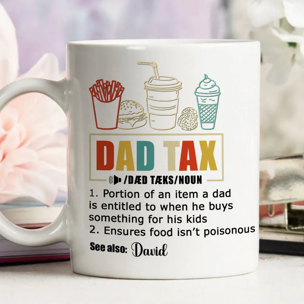 Dad Tax See Also Custom Name - Personalized Mug - Gift For Dad, Father's Day, Birthday Gift