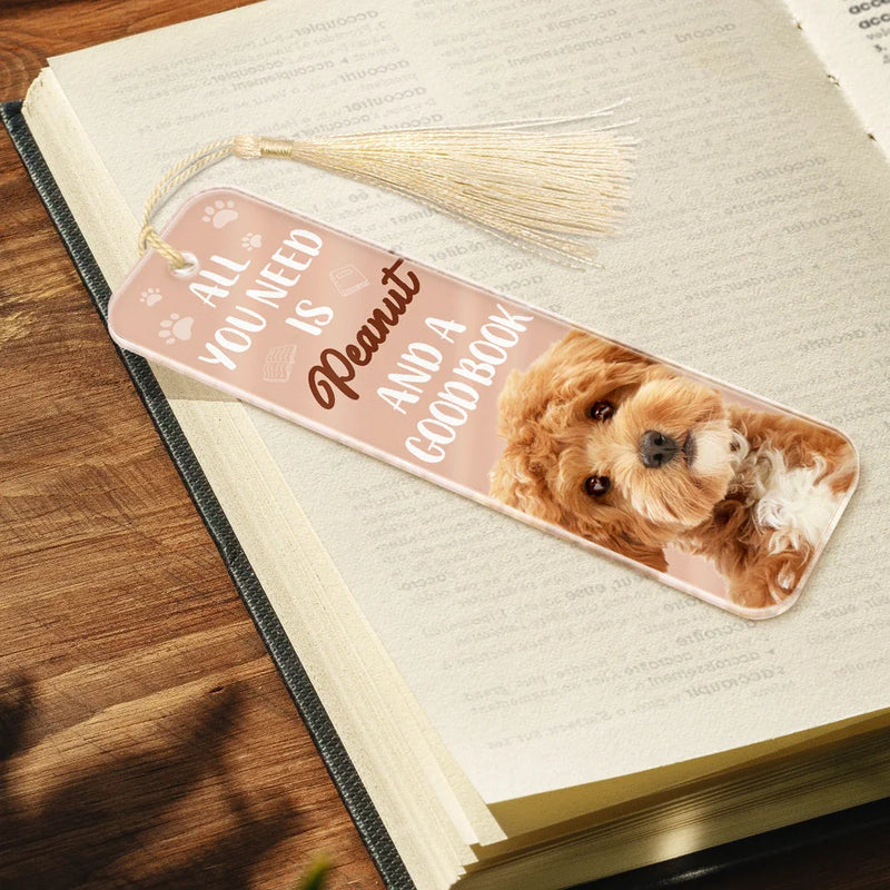Custom Photo All You Need Is A Pet And A Good Book - Personalized Acrylic Bookmark - Gift For Pet Lovers, Bookworm Gift