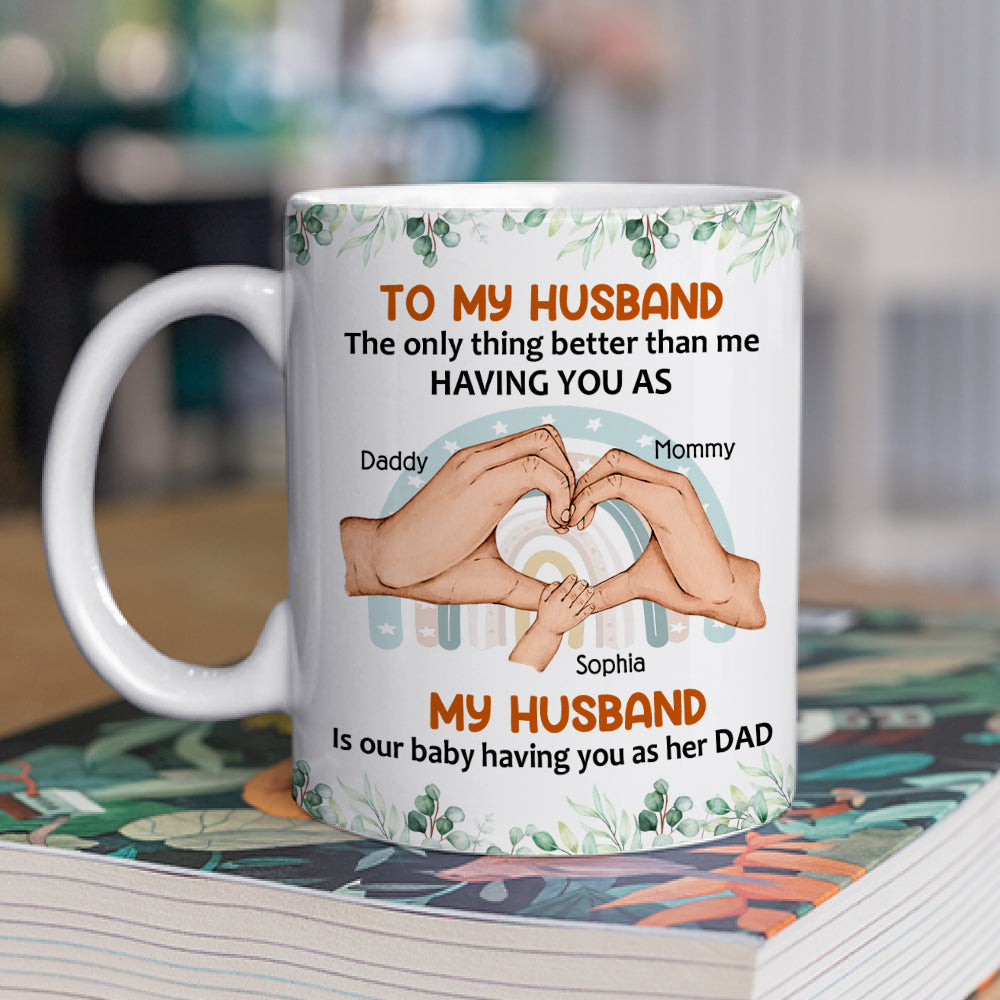 To My Husband Our Baby Has You As Dad - Personalized Mug - Gift For Husband On Father's Day