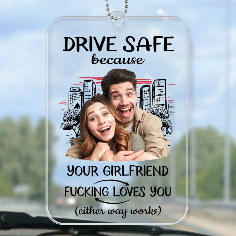 Drive Safe Because I Love You Custom Photo - Personalized Car Ornament - Gift For Boyfriend, Valentine's Gift