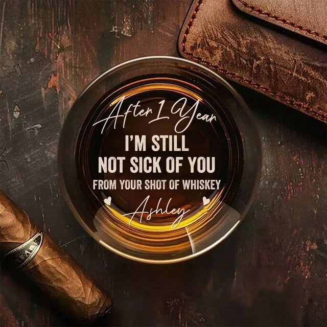 After 1 Year, I'm Still Not Sick of You Custom Engraved Whiskey Glass Personalized Gift For Boyfriend, Happy Anniversary