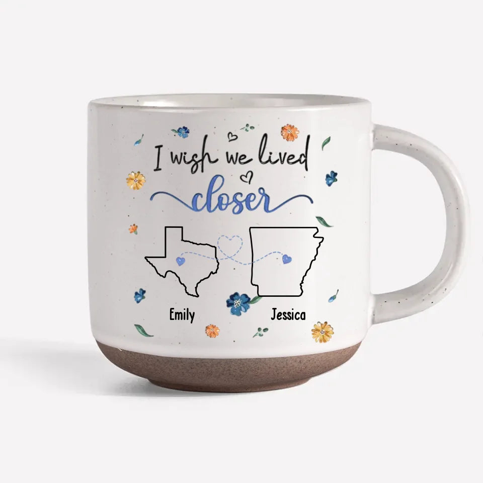 I Wish We Lived Closer - Personalized Pottery Mug - Gift For Family, Friends, Sisters Besties