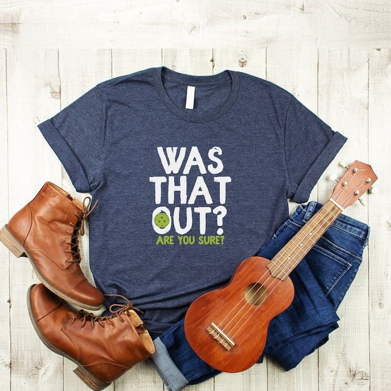 Was That Out Shirt, Are You Sure Shirt, Pickleball Team Shirt, Racquetball Shirt, Pickleball Coach Gift, Pickleball Player Shirt, Sport Tee