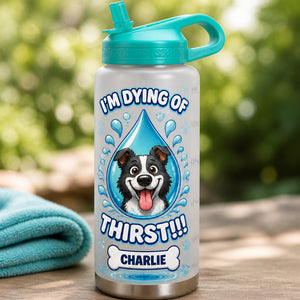 I'm Dying Of Thirst – Personalized Pet Water Bottle - Personalized Water Tracker Bottle 31083eb2-b4b1-49b5-9f54-7a81e846d0b1.jpg