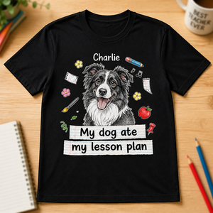 My Dog Ate My Lesson Plan – Teacher Dog Lover Tee (Pet Name) - Personalized T-shirt 3652889e-a33b-49f8-9e29-ba923afb66d2.png