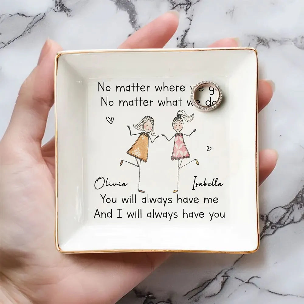 You Will Always Have Me - Personalized Jewelry Plate - Gift For Sister, Bestie