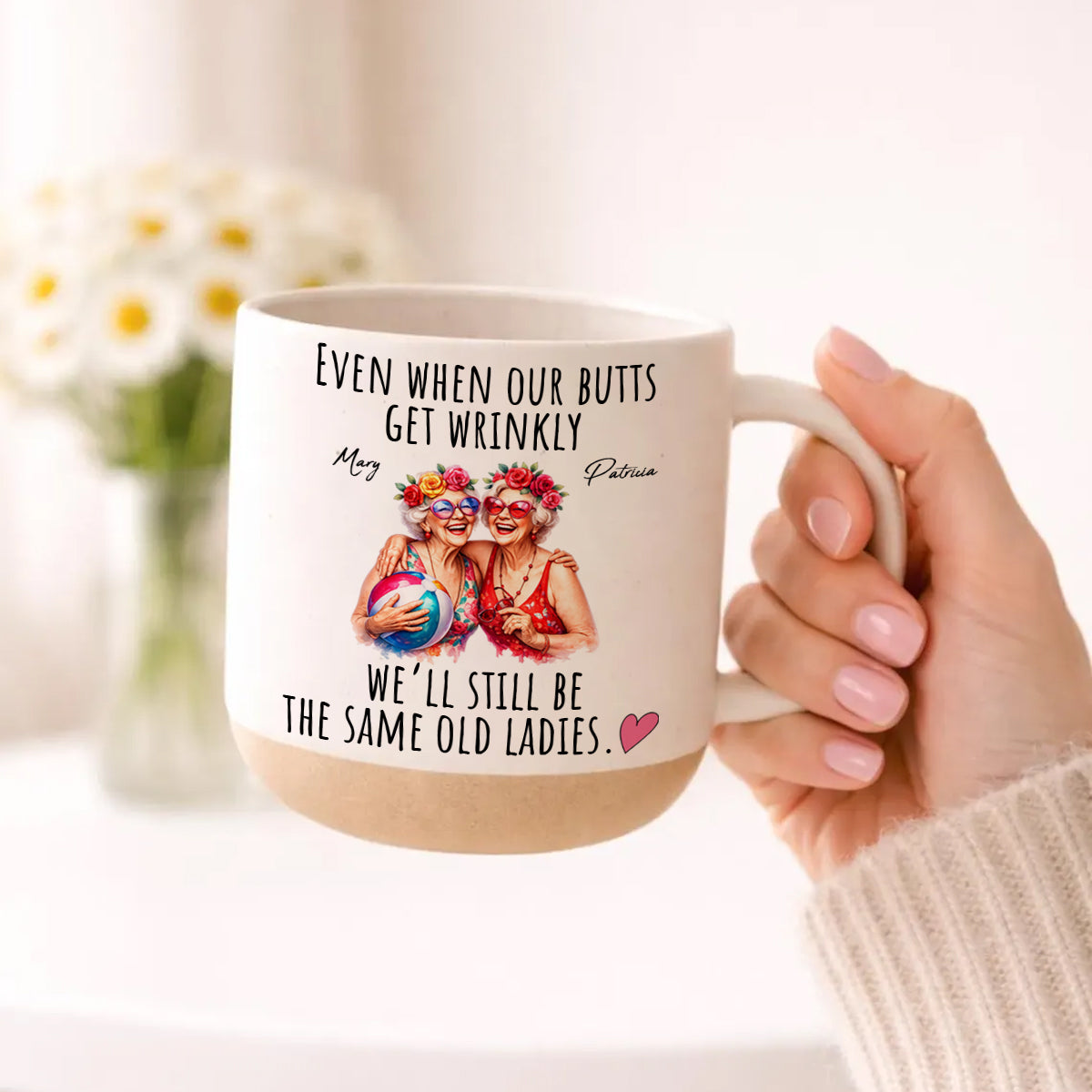 Even When Our Butts Get Wrinkly - Personalized Pottery Mug for Besties Gift