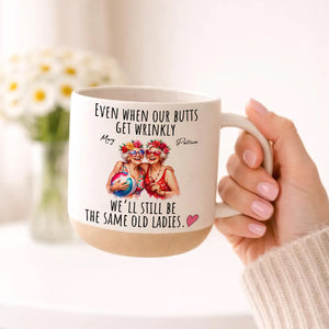 Even When Our Butts Get Wrinkly - Personalized Pottery Mug for Besties Gift