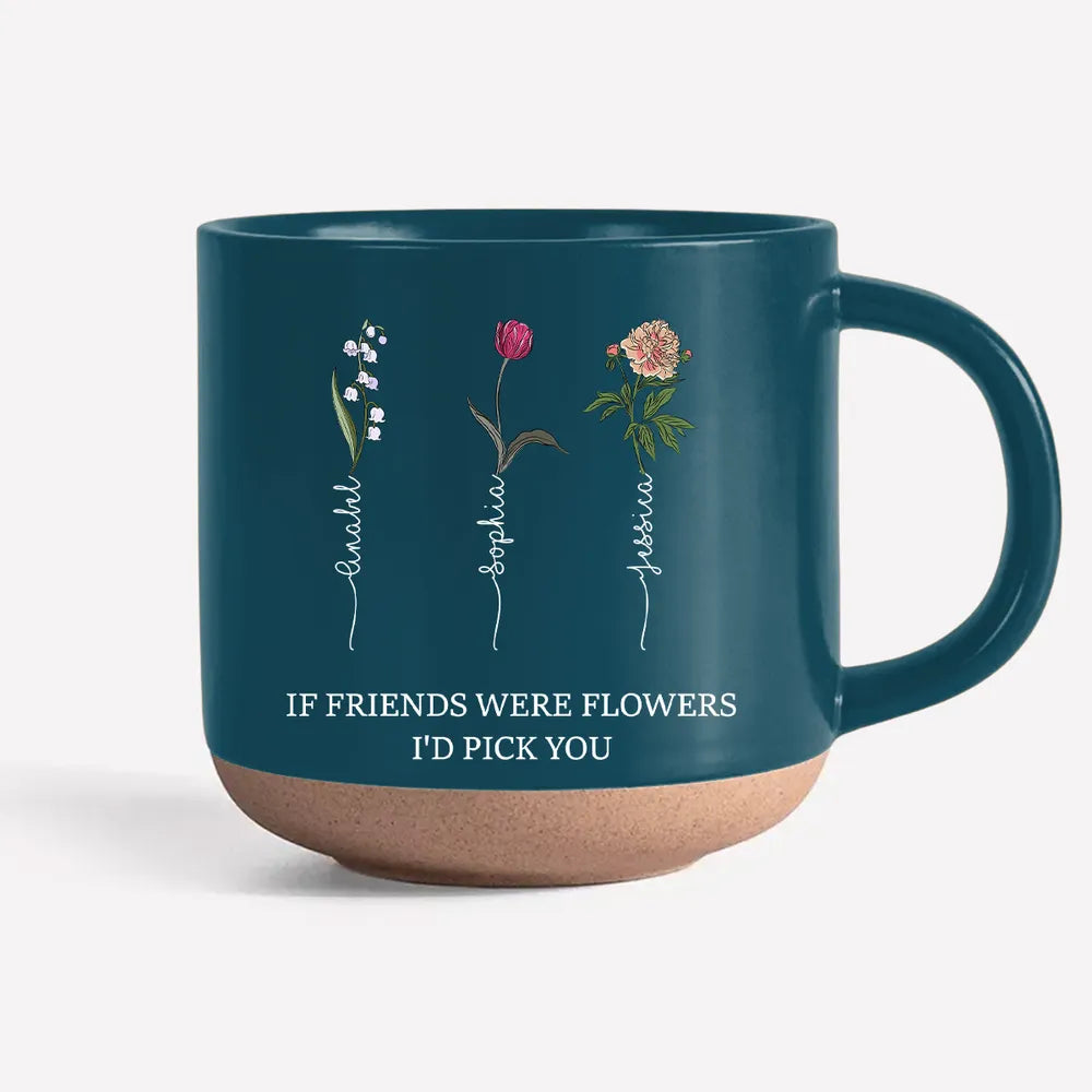 If Friends Were Flowers Custom Birth Month Flowers - Personalized Pottery Mug - Gift For Sisters, Besties