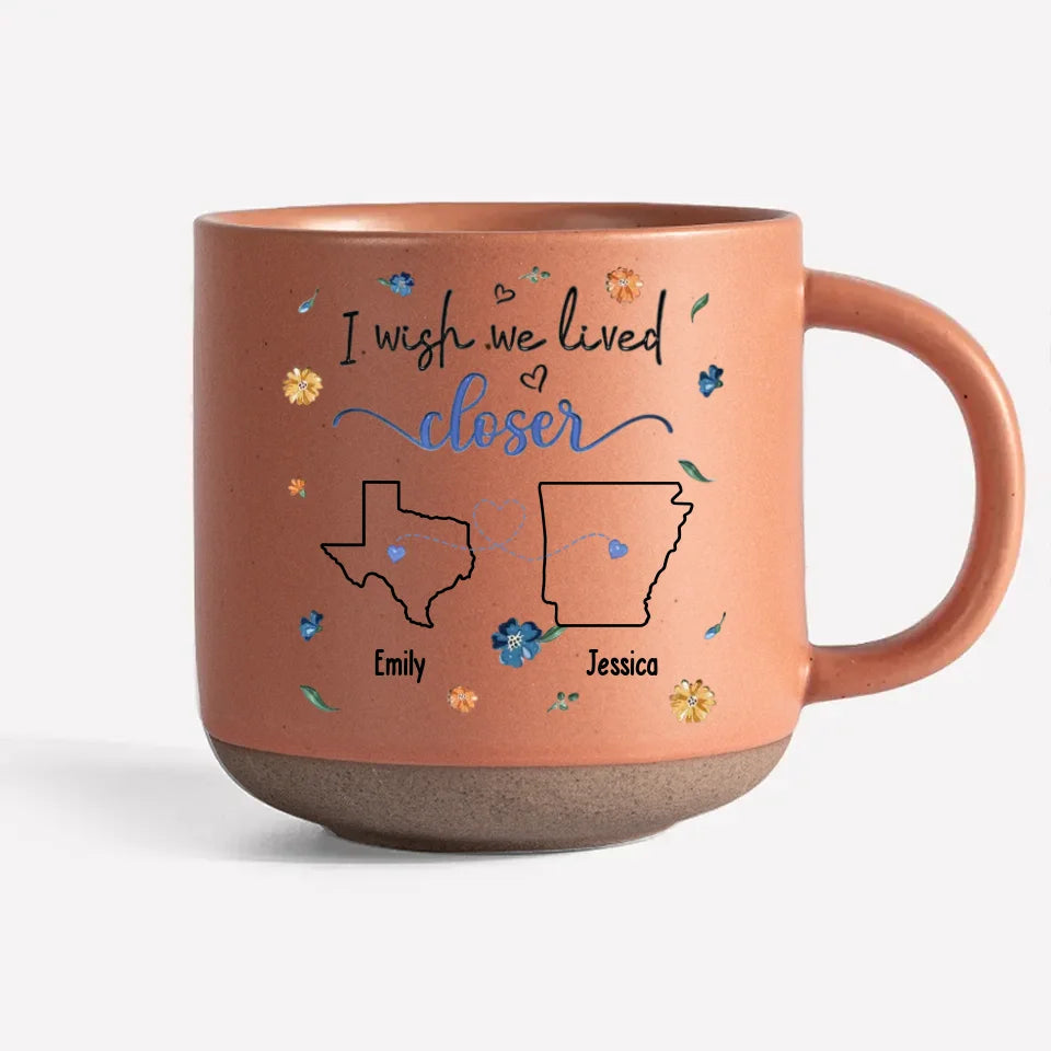I Wish We Lived Closer - Personalized Pottery Mug - Gift For Family, Friends, Sisters Besties