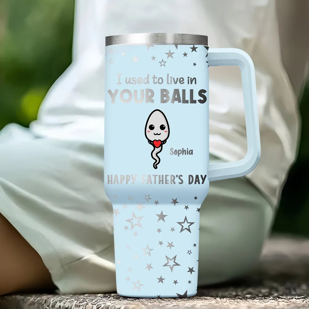 We Used To Lived In Your Balls - Personalized 40oz Stainless Steel Tumbler - Gift For Dad, Father's Day Gift
