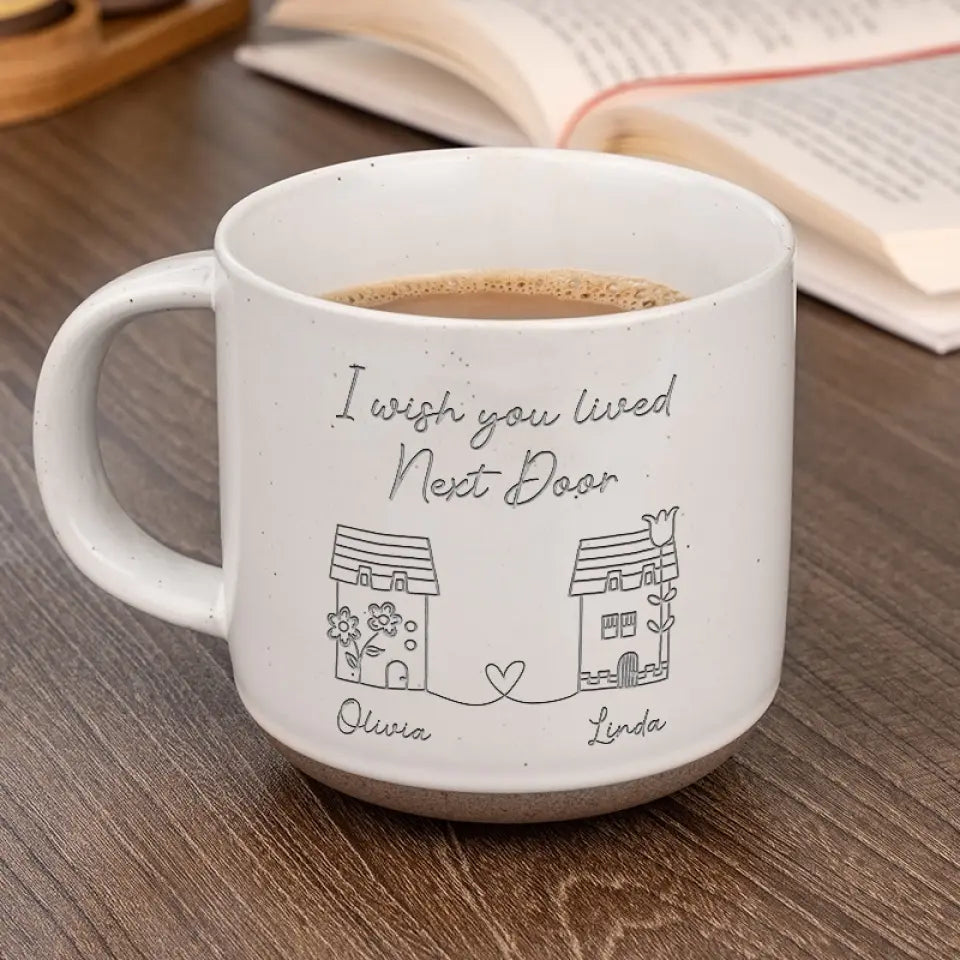 I Wish You Lived Next Door - Personalized Engraved Pottery Mug - Gift For Besties, Friends, Sisters