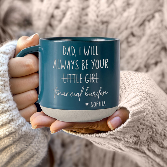 Custom Dad Engraved Pottery Mug, Dad Mug, Dad I Will Always Be Your Financial Burden Mug, Gift For Dad, Fathers Day Gift from Daughter