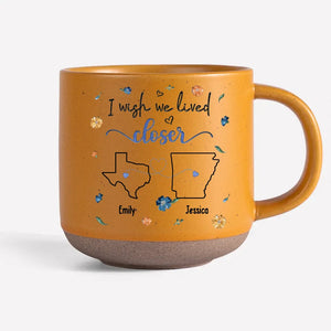 I Wish We Lived Closer - Personalized Pottery Mug - Gift For Family, Friends, Sisters Besties