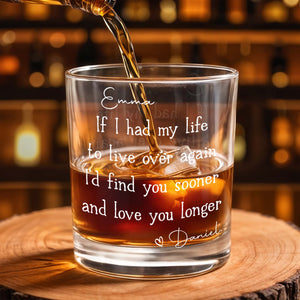 If I Had My Life To Live Over Again I'd Find You Sooner, Custom Whiskey Glass, Gift For Spouse