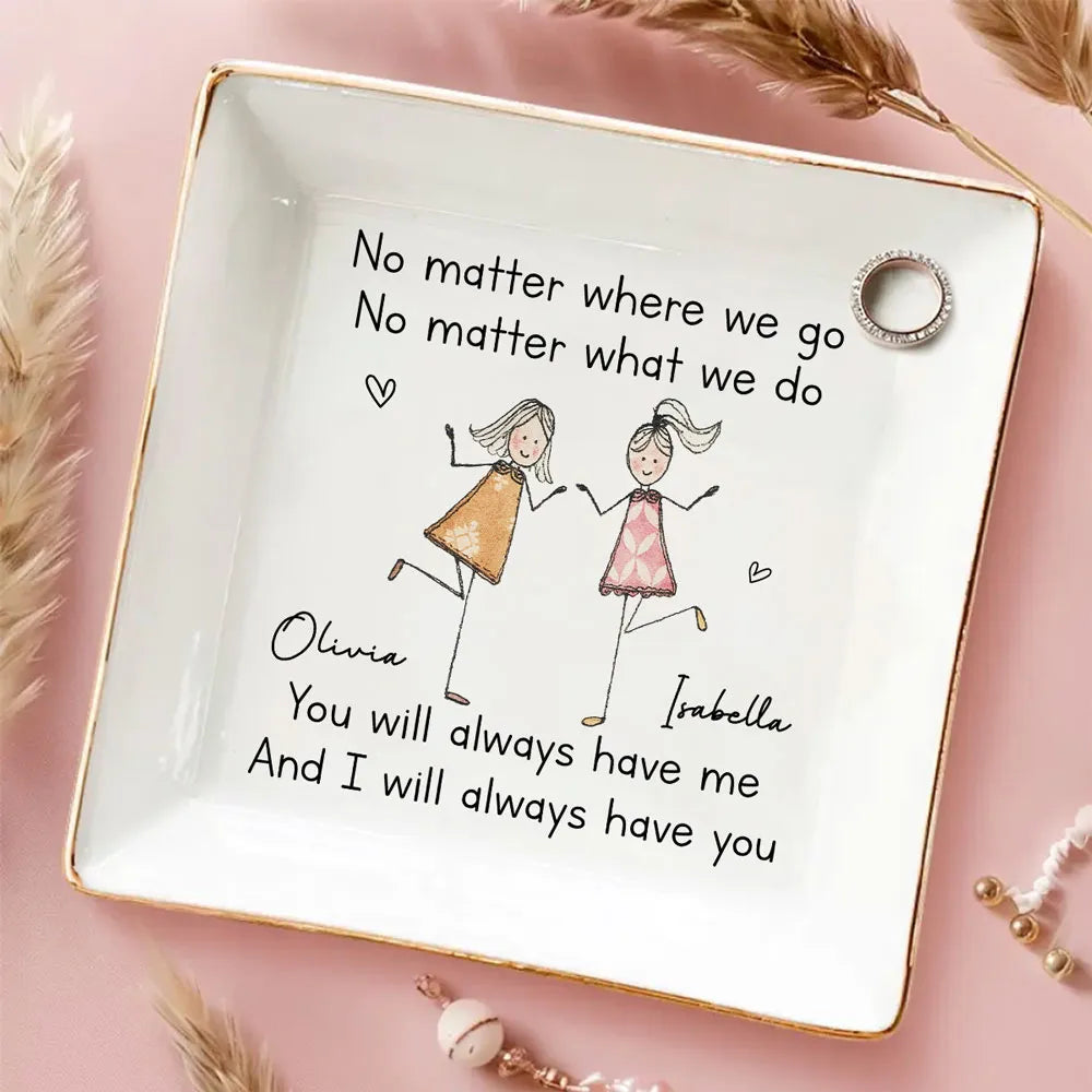 You Will Always Have Me - Personalized Jewelry Plate - Gift For Sister, Bestie