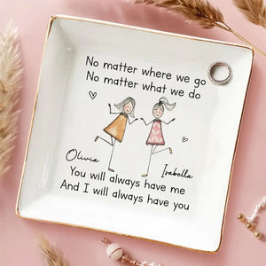 You Will Always Have Me - Personalized Jewelry Plate - Gift For Sister, Bestie