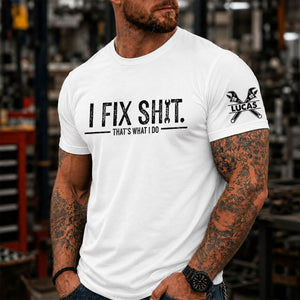I Fix Sh!T That's What I Do - Funny T-Shirt For Men, Husband, Dad, Grandpa, Mechanic Handyman