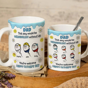 This Day Would Be Meaningless Without Us - Personalized Mug For Father's Day