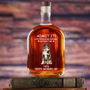 Life Would Be Boring Without Me Dog Cat Photo - Personalized Whiskey Bottle - Gift For Dog Cat Pet Lover
