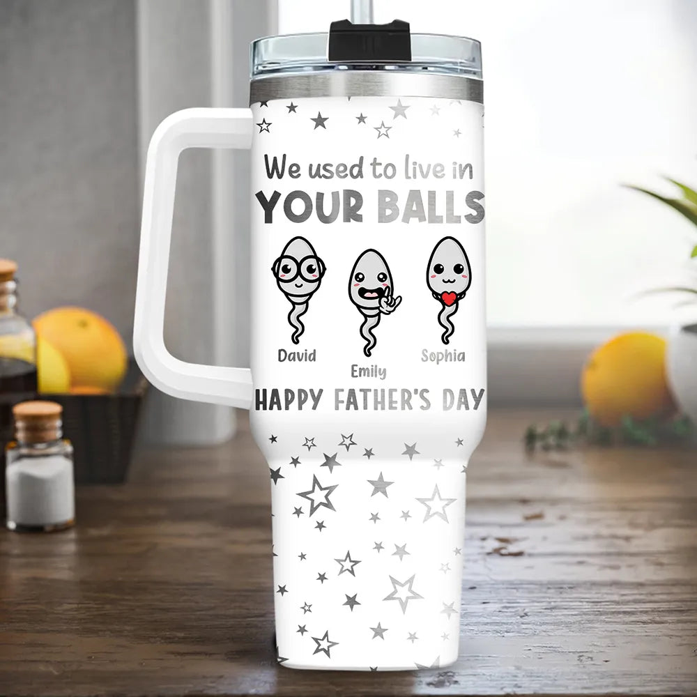 We Used To Lived In Your Balls - Personalized 40oz Stainless Steel Tumbler - Gift For Dad, Father's Day Gift
