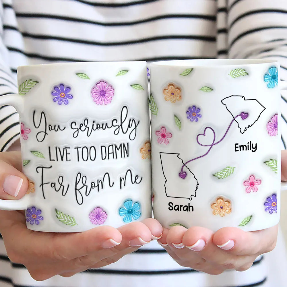 You Seriously Live Too Far From Me - Personalized Mug - Gift For Bestie, Friends, Long DIstance Gift