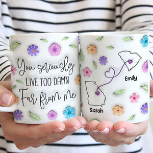 You Seriously Live Too Far From Me - Personalized Mug - Gift For Bestie, Friends, Long DIstance Gift