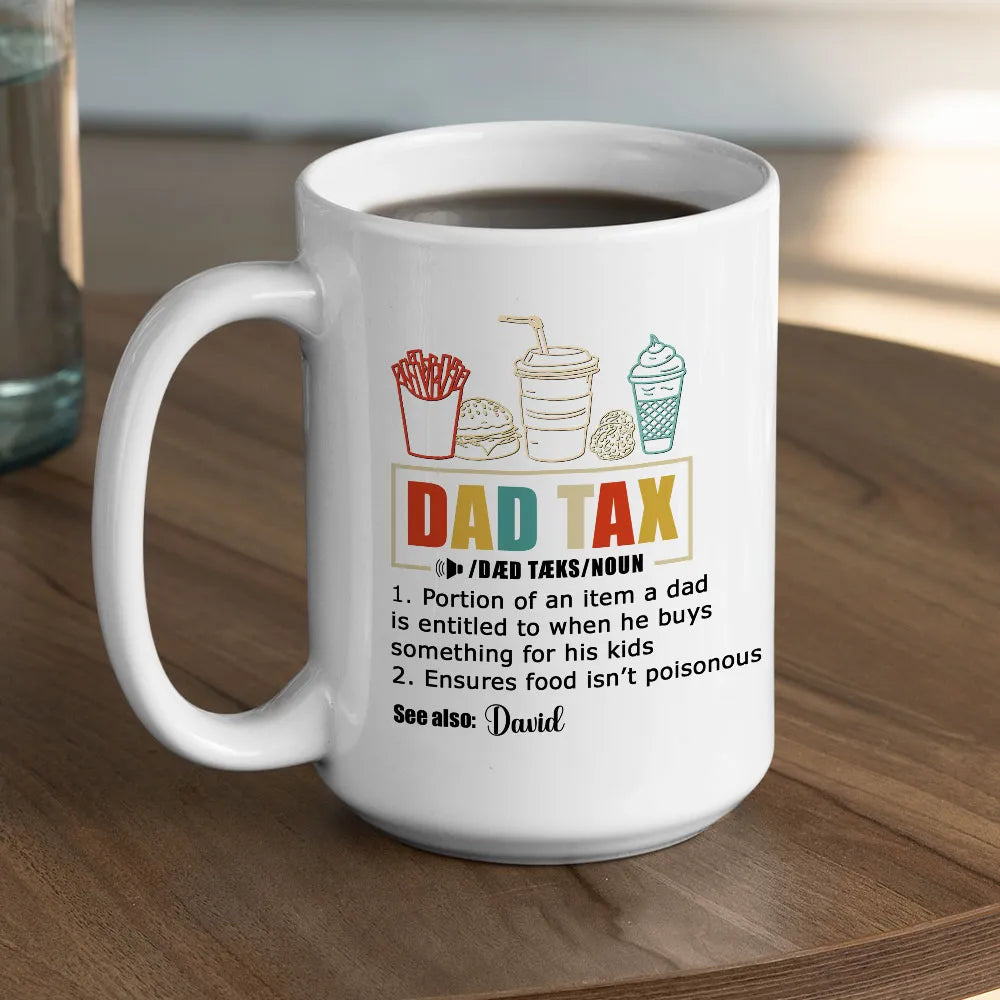 Dad Tax See Also Custom Name - Personalized Mug - Gift For Dad, Father's Day, Birthday Gift