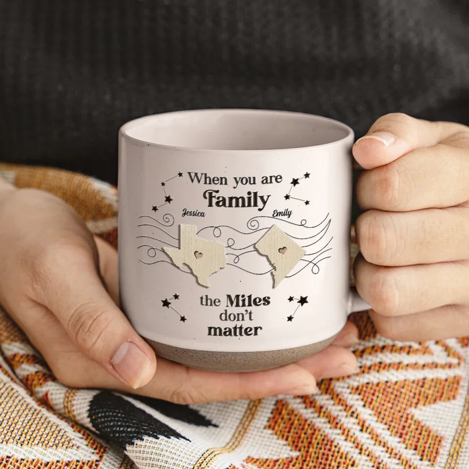 When You Are Family, The Miles Don't Matter - Personalized Pottery Mug - Gift For Family, Friends, Sisters Bestie, Long Distance Gift