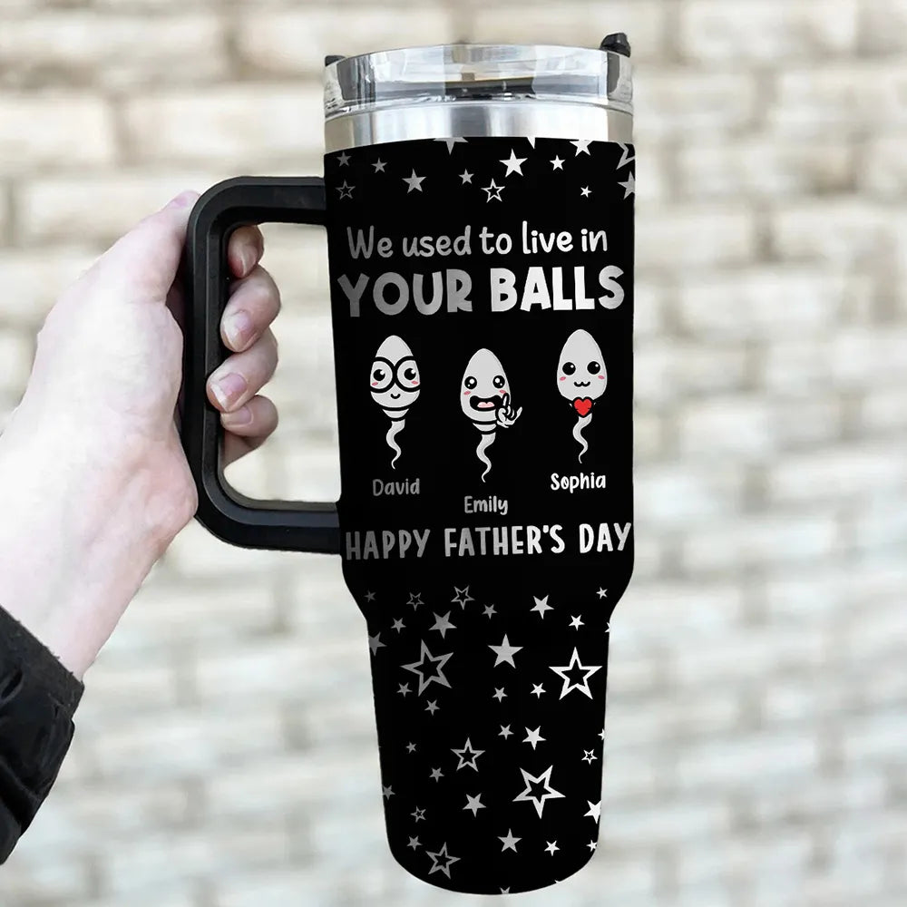 We Used To Lived In Your Balls - Personalized 40oz Stainless Steel Tumbler - Gift For Dad, Father's Day Gift