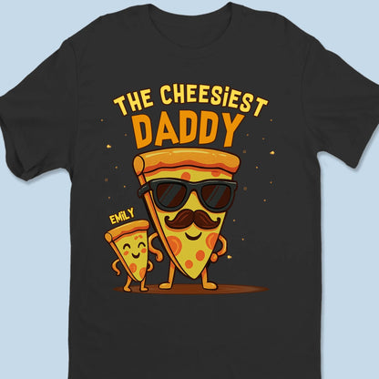 The Cheesiest Daddy - Personalized Apparel - Father's Day, Gift For Dad, Grandpa