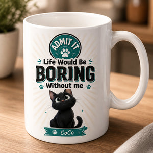 Admit It Life Would Be Boring Without Me – Cat Mug (Custom Name) - Personalized Mug 5dafbb47-ea90-4e4f-80d4-a00841047e77.jpg