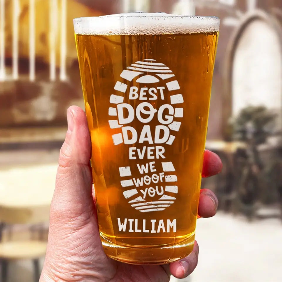 Best Dog Dad Ever Woof You - Dog Personalized Custom Beer Glass - Gift For Pet Owners, Pet Lovers