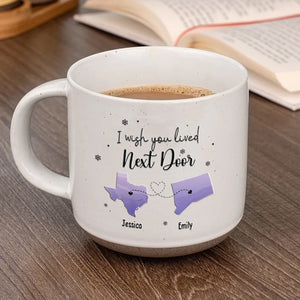 I Wish You Lived Next Door - Personalized Pottery Mug - Gift For Family, Friends, Sisters Besties