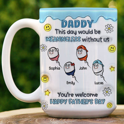 This Day Would Be Meaningless Without Us - Personalized Mug For Father's Day