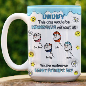 This Day Would Be Meaningless Without Us - Personalized Mug For Father's Day