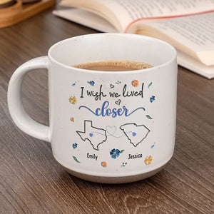 I Wish We Lived Closer - Personalized Pottery Mug - Gift For Family, Friends, Sisters Besties