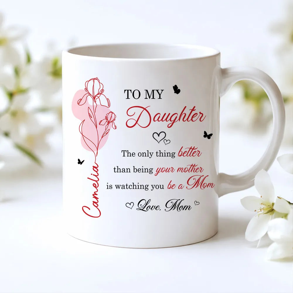 The Only Thing Better is Watching You Be a Mom - Personalized Mug - Custom Birth Month Flower, Heartfelt Mother's Day Gift for Daughter