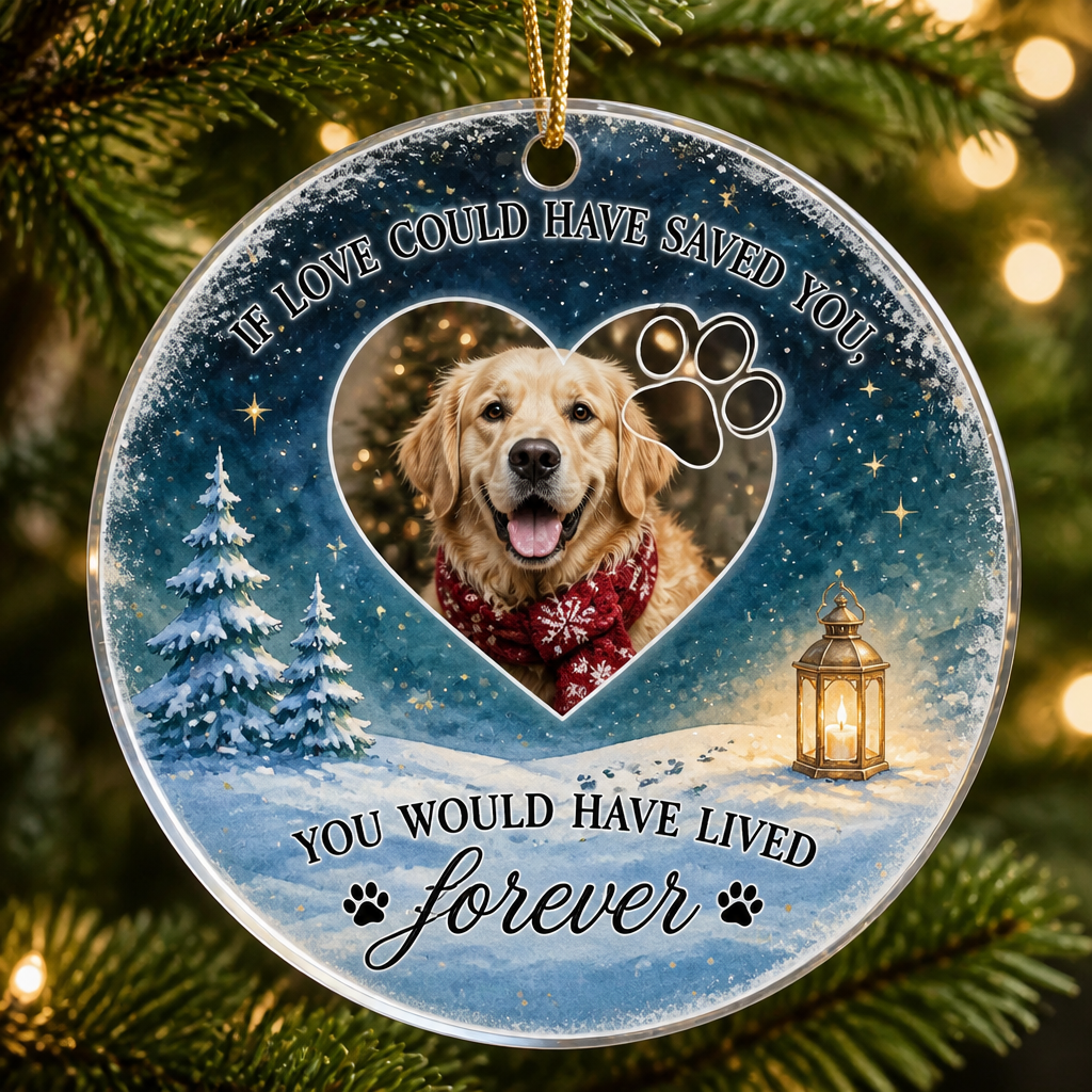 Pet Memorial Photo Ornament - If Love Could Have Saved You - Personalized Transparent Acrylic Ornament 83edce3b-2d88-442c-8a13-f1c0c3f9615b.png