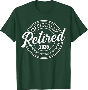 Retired 2025 not my problem anymore retirement Custom T-Shirt Retirement Gift For Men For Dad Father's Day Gift For Papa Grandpa Birthday Gift