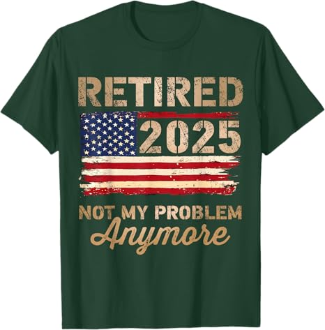 Retired 2025 not my problem anymore US flag for retirement T-Shirt Personalized T-Shirt gift for for dad mom boss co workers friends retirement party