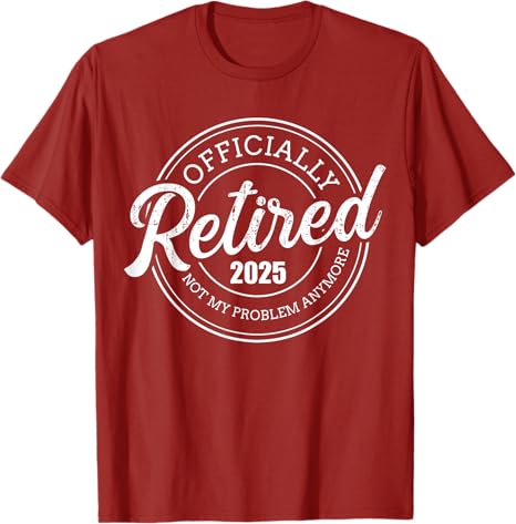 Retired 2025 not my problem anymore retirement Custom T-Shirt Retirement Gift For Men For Dad Father's Day Gift For Papa Grandpa Birthday Gift