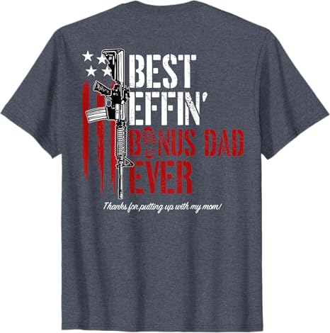 Best Effin' Bonus Dad / Step Dad /Dad /Father/ Daddy Ever Gun Rights American Flag Back T-Shirt Father's Day Gift For Dad