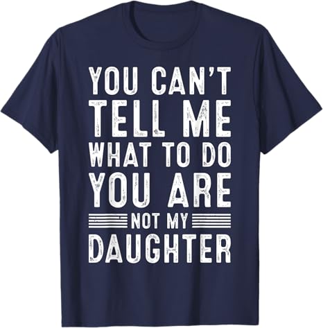Funny You Can't Tell Me What To Do Father Daddy Grandpa Gifts Men From Daughter Granddaughter Son Grandson Fathers Day Dad T-Shirt