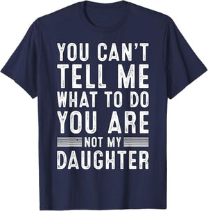 Funny You Can't Tell Me What To Do Father Daddy Grandpa Gifts Men From Daughter Granddaughter Son Grandson Fathers Day Dad T-Shirt