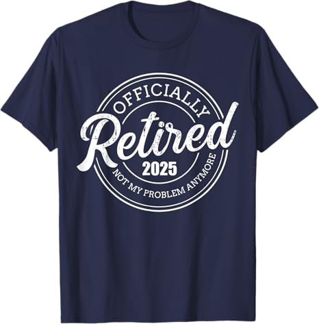 Retired 2025 not my problem anymore retirement Custom T-Shirt Retirement Gift For Men For Dad Father's Day Gift For Papa Grandpa Birthday Gift