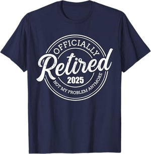 Retired 2025 not my problem anymore retirement Custom T-Shirt Retirement Gift For Men For Dad Father's Day Gift For Papa Grandpa Birthday Gift